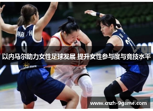 以内马尔助力女性足球发展 提升女性参与度与竞技水平