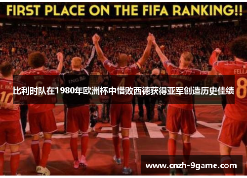 比利时队在1980年欧洲杯中惜败西德获得亚军创造历史佳绩 比利时队在1980年欧洲杯中惜败西德获得亚军创造历史佳绩