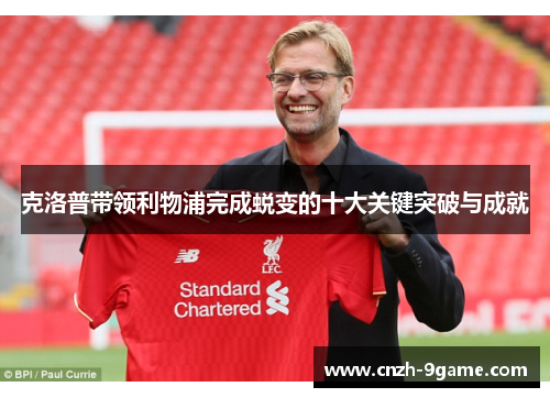 克洛普带领利物浦完成蜕变的十大关键突破与成就 克洛普带领利物浦完成蜕变的十大关键突破与成就