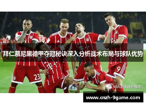 拜仁慕尼黑德甲夺冠秘诀深入分析战术布局与球队优势 拜仁慕尼黑德甲夺冠秘诀深入分析战术布局与球队优势