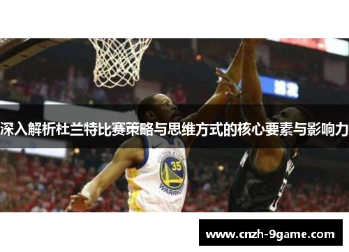 深入解析杜兰特比赛策略与思维方式的核心要素与影响力 深入解析杜兰特比赛策略与思维方式的核心要素与影响力