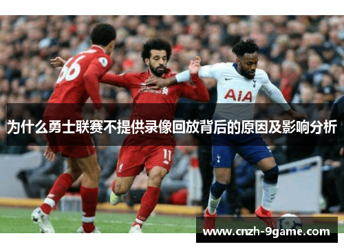 为什么勇士联赛不提供录像回放背后的原因及影响分析 为什么勇士联赛不提供录像回放背后的原因及影响分析