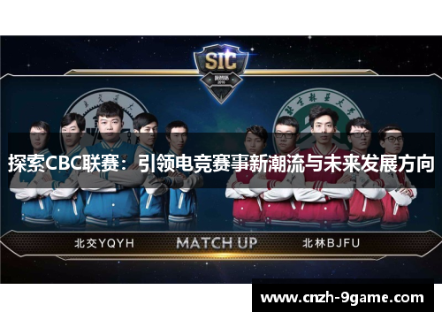 探索CBC联赛:引领电竞赛事新潮流与未来发展方向 探索CBC联赛:引领电竞赛事新潮流与未来发展方向