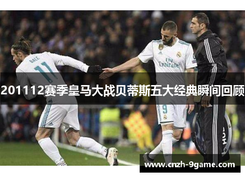 201112赛季皇马大战贝蒂斯五大经典瞬间回顾 201112赛季皇马大战贝蒂斯五大经典瞬间回顾