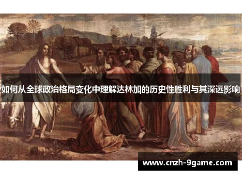 如何从全球政治格局变化中理解达林加的历史性胜利与其深远影响 如何从全球政治格局变化中理解达林加的历史性胜利与其深远影响