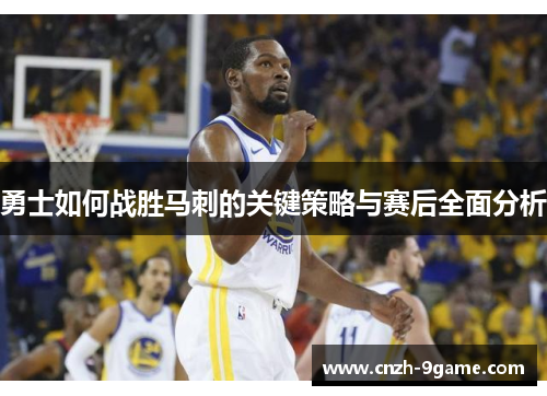 勇士如何战胜马刺的关键策略与赛后全面分析 勇士如何战胜马刺的关键策略与赛后全面分析