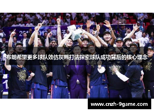 布朗希望更多球队效仿灰熊打法探索球队成功背后的核心理念 布朗希望更多球队效仿灰熊打法探索球队成功背后的核心理念