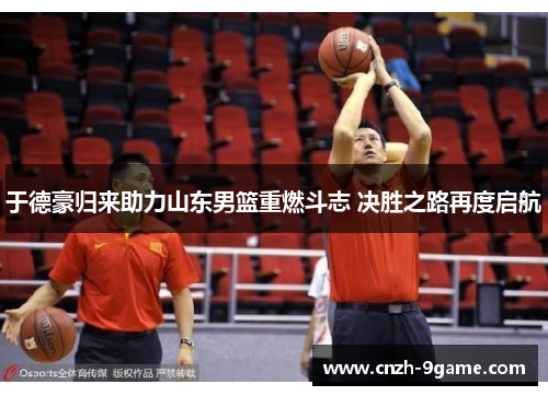 于德豪归来助力山东男篮重燃斗志 决胜之路再度启航 于德豪归来助力山东男篮重燃斗志 决胜之路再度启航