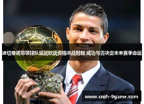 波切蒂诺带领球队迎战欧战资格决战时刻 成功与否决定未来赛季命运 波切蒂诺带领球队迎战欧战资格决战时刻 成功与否决定未来赛季命运