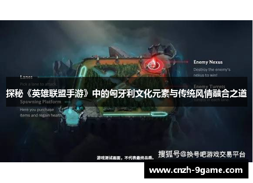 探秘《英雄联盟手游》中的匈牙利文化元素与传统风情融合之道 探秘《英雄联盟手游》中的匈牙利文化元素与传统风情融合之道
