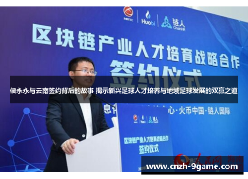 侯永永与云南签约背后的故事 揭示新兴足球人才培养与地域足球发展的双赢之道
