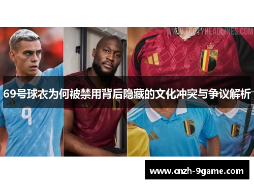 69号球衣为何被禁用背后隐藏的文化冲突与争议解析 69号球衣为何被禁用背后隐藏的文化冲突与争议解析