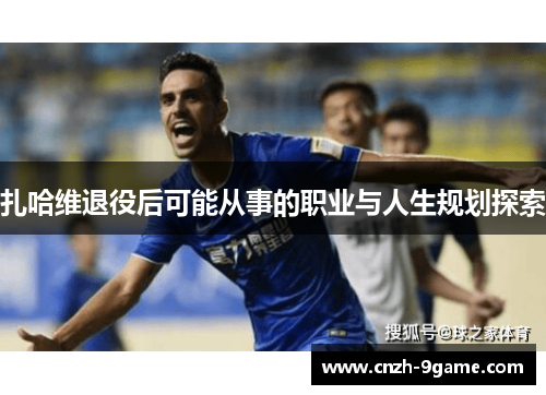扎哈维退役后可能从事的职业与人生规划探索 扎哈维退役后可能从事的职业与人生规划探索