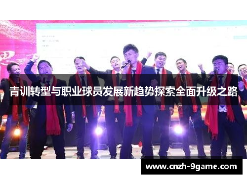 青训转型与职业球员发展新趋势探索全面升级之路 青训转型与职业球员发展新趋势探索全面升级之路