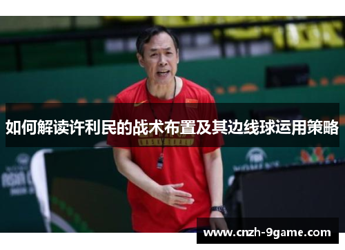 如何解读许利民的战术布置及其边线球运用策略 如何解读许利民的战术布置及其边线球运用策略