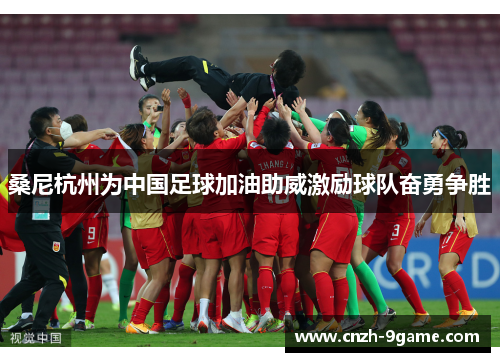 桑尼杭州为中国足球加油助威激励球队奋勇争胜 桑尼杭州为中国足球加油助威激励球队奋勇争胜